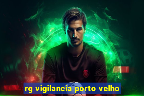 rg vigilancia porto velho