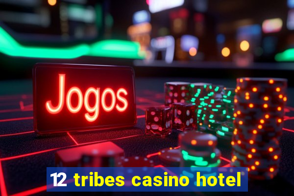 12 tribes casino hotel