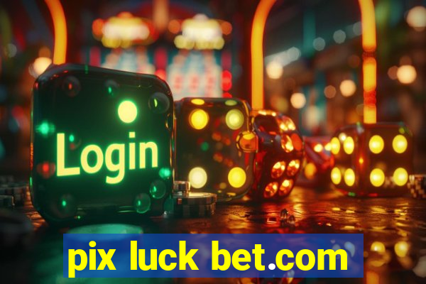 pix luck bet.com