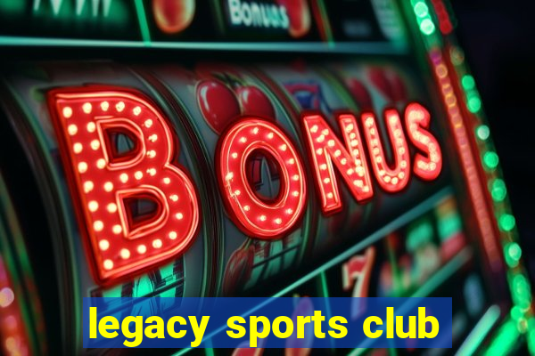 legacy sports club