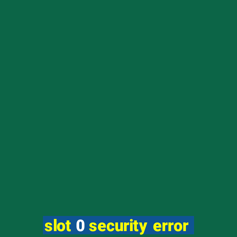 slot 0 security error