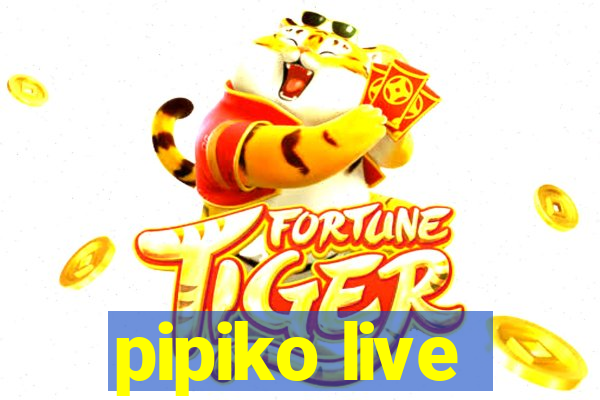 pipiko live