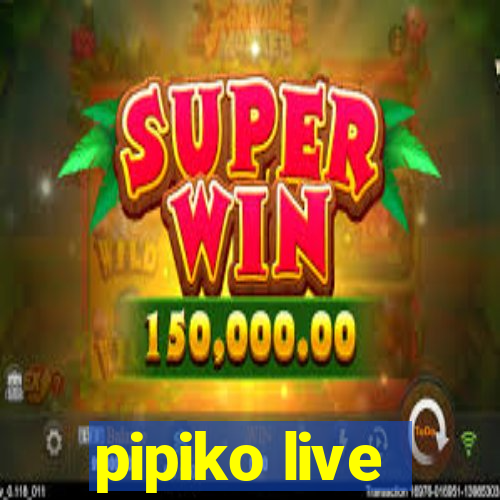 pipiko live