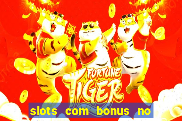 slots com bonus no cadastro e saque free