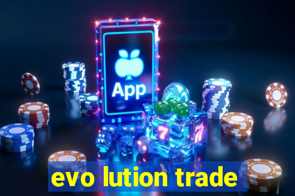 evo lution trade