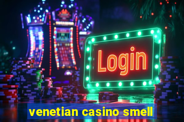 venetian casino smell