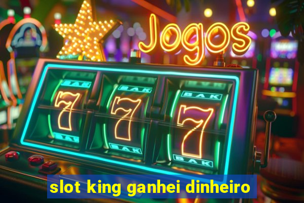 slot king ganhei dinheiro