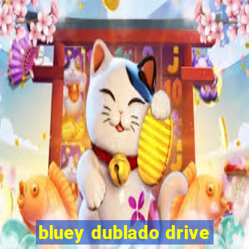 bluey dublado drive