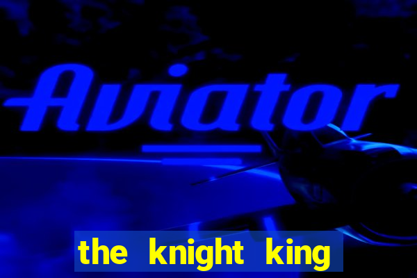 the knight king who returned with a god mangadex