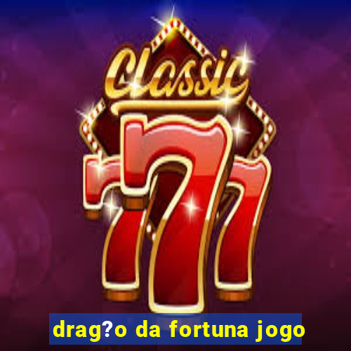 drag?o da fortuna jogo