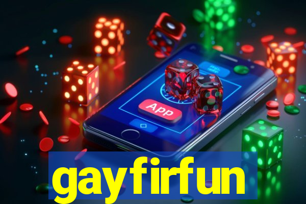 gayfirfun