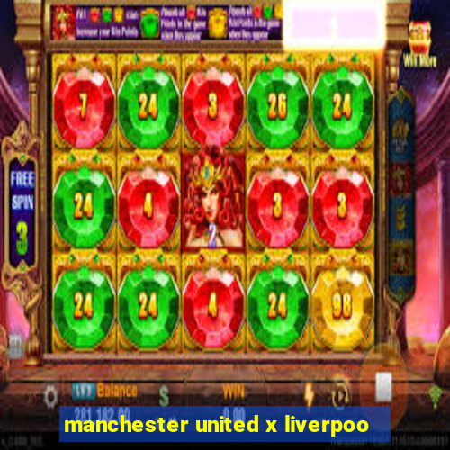 manchester united x liverpoo