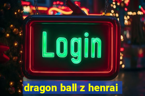 dragon ball z henrai