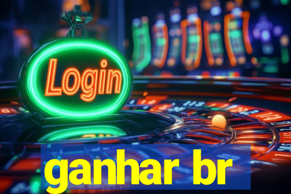 ganhar br