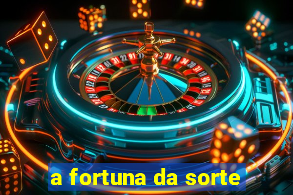 a fortuna da sorte