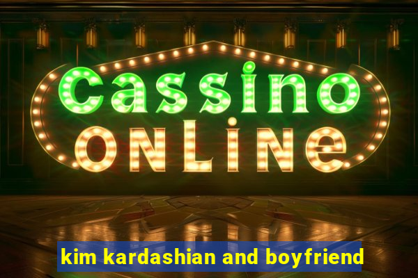 kim kardashian and boyfriend