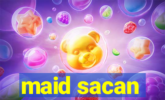 maid sacan