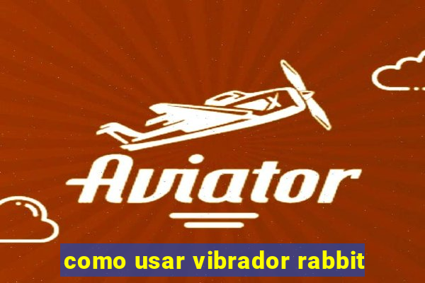 como usar vibrador rabbit