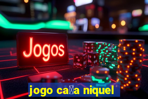 jogo ca莽a niquel