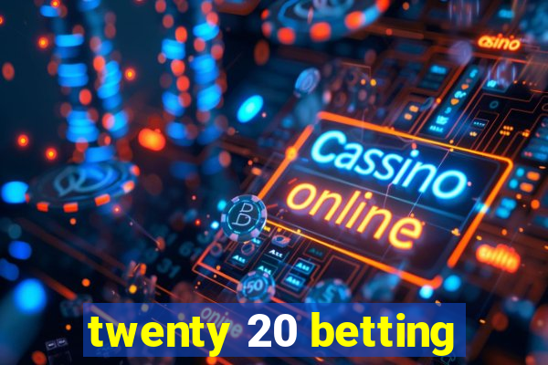 twenty 20 betting