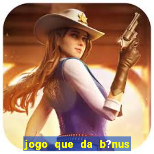 jogo que da b?nus no cadastro