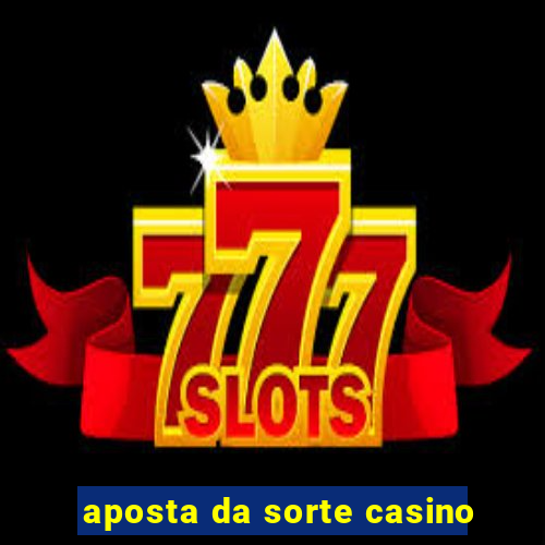 aposta da sorte casino