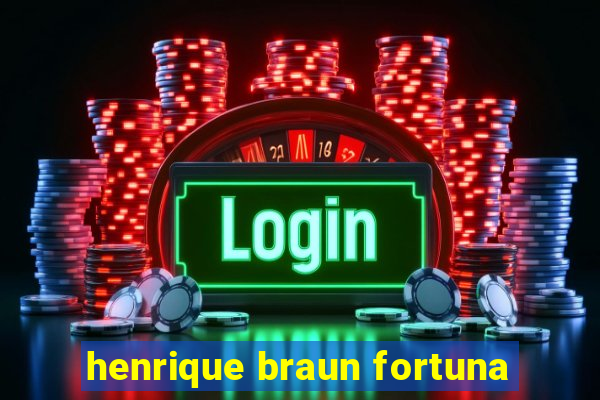 henrique braun fortuna