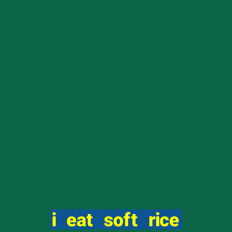 i eat soft rice in another world