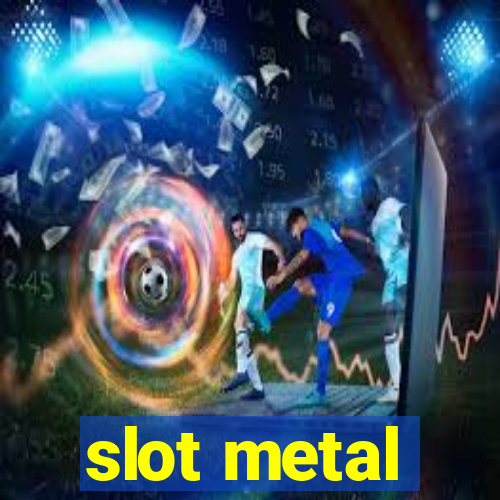 slot metal