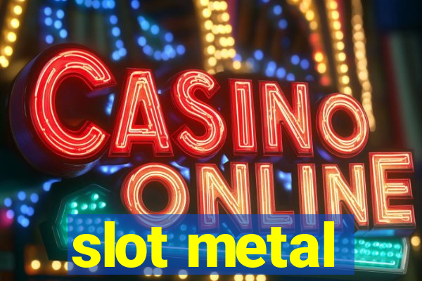 slot metal