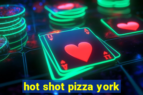 hot shot pizza york