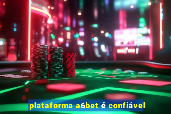 plataforma a6bet é confiável