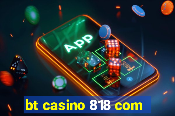 bt casino 818 com