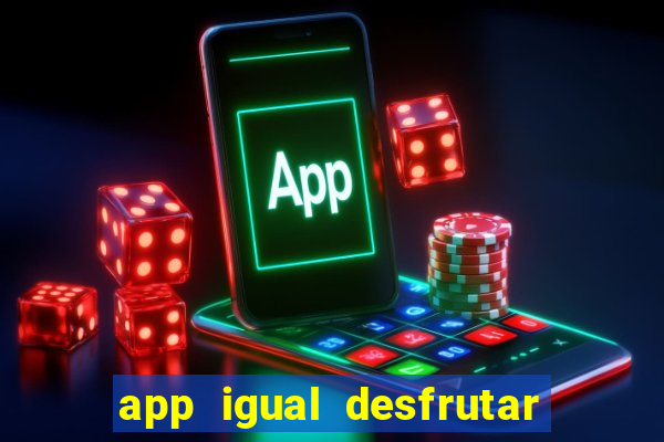 app igual desfrutar de dinheiro