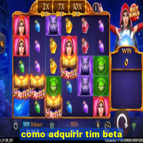 como adquirir tim beta