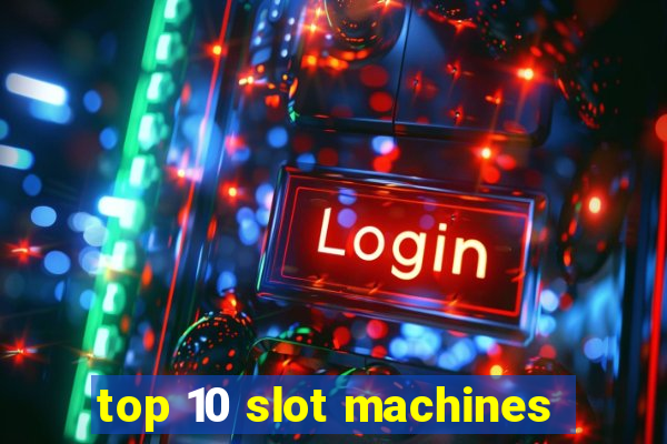 top 10 slot machines