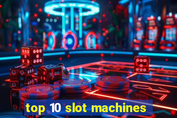 top 10 slot machines