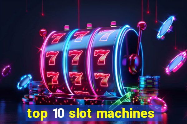 top 10 slot machines