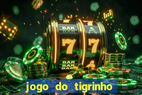 jogo do tigrinho que ganha b么nus