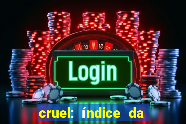 cruel: índice da maldade pdf cruel índice da maldade pdf grátis