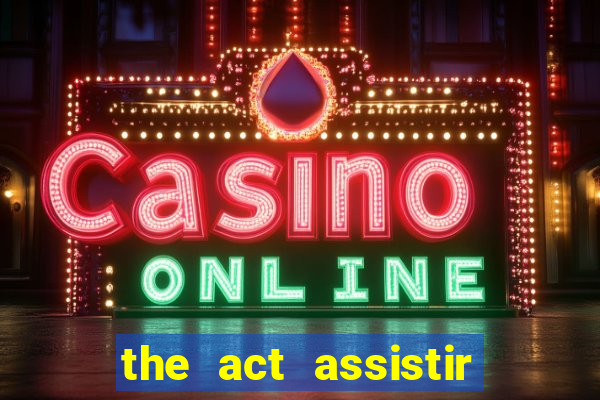 the act assistir online pobreflix