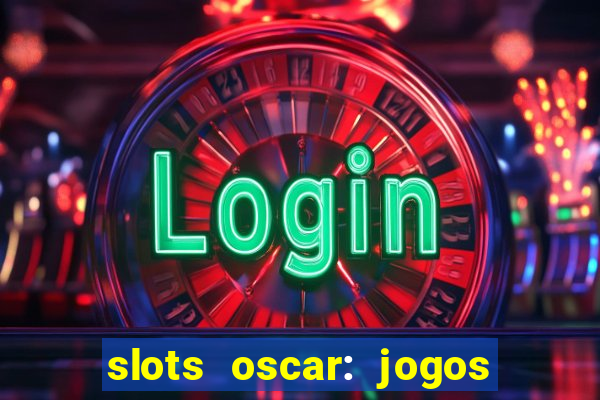 slots oscar: jogos de casino