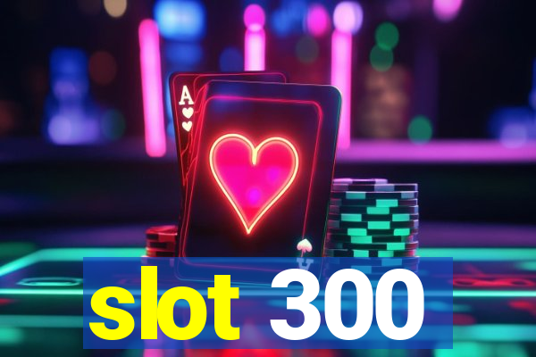 slot 300