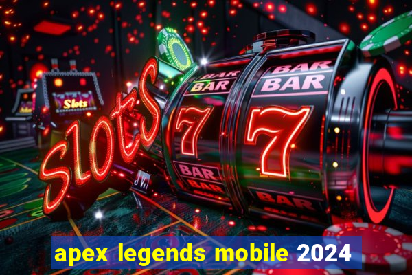 apex legends mobile 2024