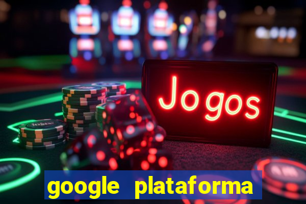 google plataforma de jogos