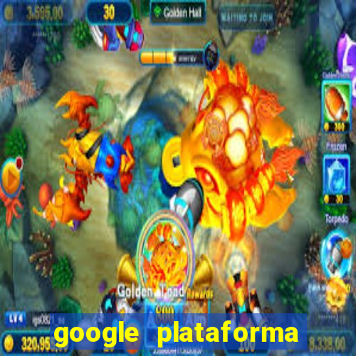 google plataforma de jogos