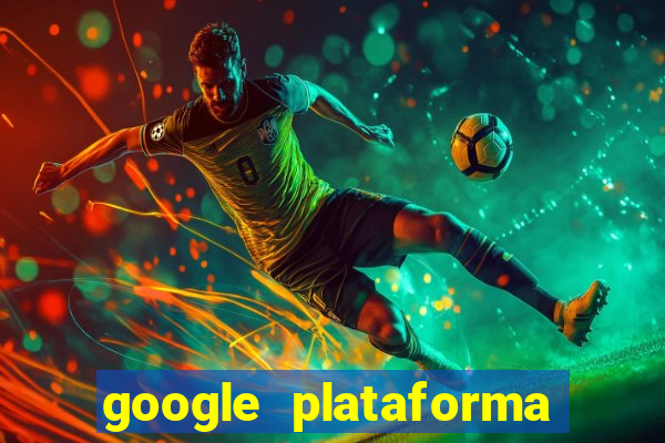 google plataforma de jogos