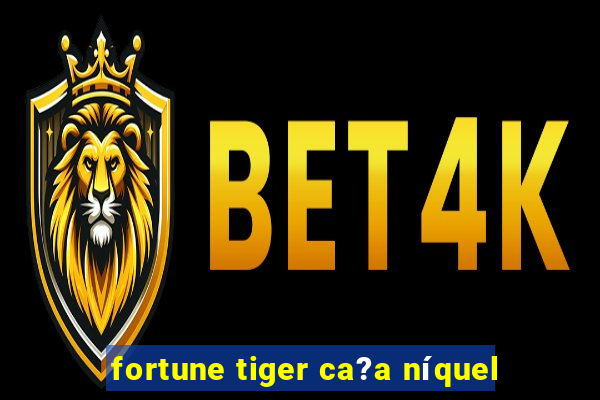 fortune tiger ca?a níquel