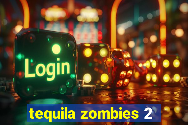 tequila zombies 2