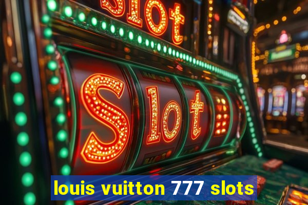 louis vuitton 777 slots